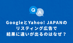 GoogleとYahoo! JAPANの リスティング広告で 結果に違いが出るのはなぜ？