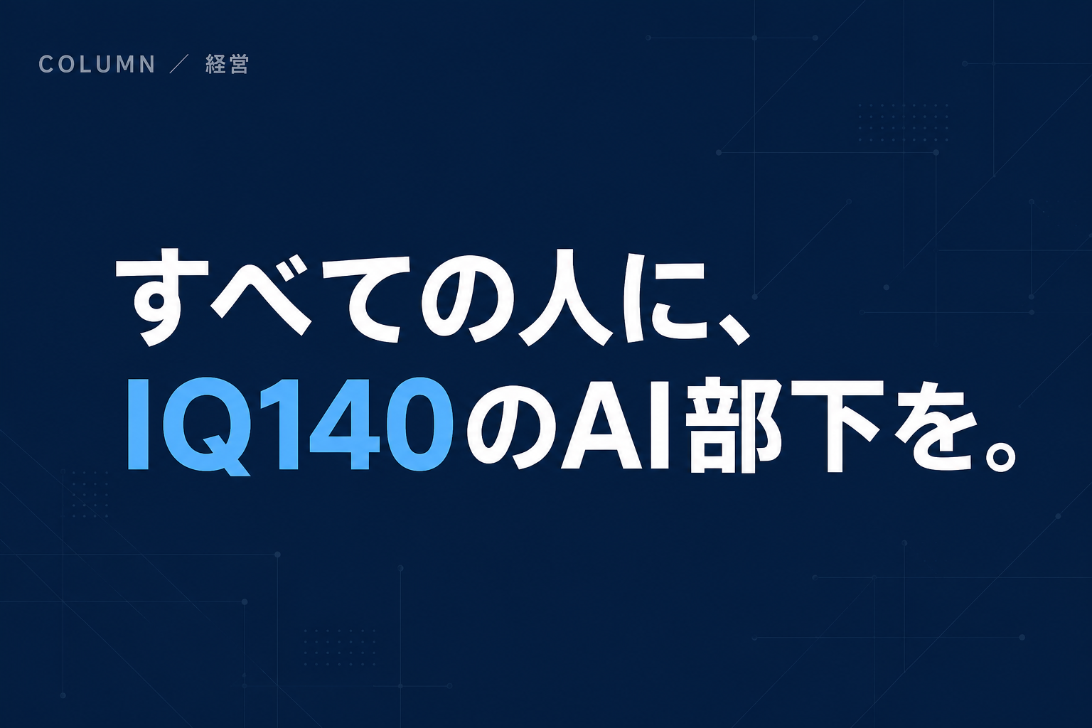 すべての人に、IQ140のAI部下を